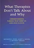 What Therapists Don t Talk about and Why: Understanding Taboos That Hurt Us and Our Clients [WHAT THERAPISTS DONT TALK ABT]