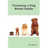 Choosing a Dog Breed Guide: How to Choose the Right Dog for You. the Most Popular Dog Breed Characteristics Including Small Breeds, Large Breeds,by Eric Nolah