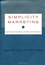 Simplicity Marketing: End Brand Complexity, Clutter, and Confusion