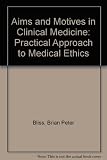 Aims and motives in clinical medicine : a practical approach to medical ethics