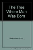 The tree where man was born: [text]/ [by] Peter Matthiessen; [and], The African experience: [photographs]/ [by] Eliot Porter