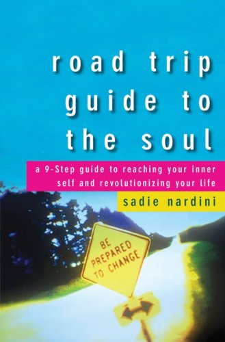 Road Trip Guide to the Soul: A 9-Step Guide to Reaching Your Inner Self and Revolutionizing Your Life: A 9-step Guide to Reaching Your Inner Self and Revolutionizing Your Life