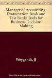 Examination book and test bank to accompany Managerial accounting, tools for business decision making, Jerry J. Weygandt, Donald E. Kieso, Paul D. Kimmel