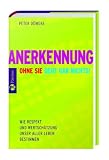 Anerkennung - Ohne sie geht gar nichts! Wie Respekt und Wertsch&auml;tzung unser aller Leben bestimmen - Peter D&uuml;weke