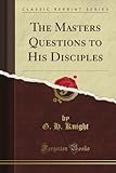 The Master's Questions to His Disciples (Classic Reprint)