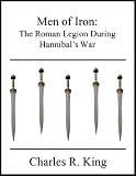 Men of Iron: The Roman Legion During Hannibal s War