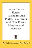 Horses, Horses, Horses: Palominos And Pintos, Polo Ponies And Plow Horses, Morgans And Mustangs
