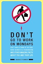 Don't Go To Work On Mondays: Don't Punch a Shark in the Nose, Never Shower in a Thunderstorm and Other Amazing Facts  About You and Your Life: Don't Punch ... Other Amazing Facts About You and Your Life