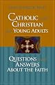 Catholic and Christian for Young Adults: Questions and Answers About the Faith