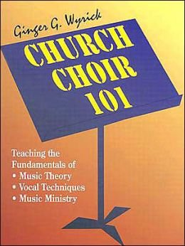 Church Choir 101: Teaching the Fundamentals of Music Theory, Vocal Techniques, Music Ministry
