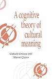 A Cognitive Theory of Cultural Meaning (Publications of the Society for Psychological Anthropology) Claudia Strauss, Naomi Quinn