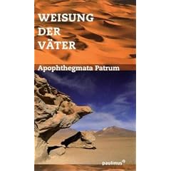 Weisung der V�ter: Apophtegmata Patrum, auch Gerontikon oder Alphabeticum genannt. Sophia, Quellen �stlicher Theologie