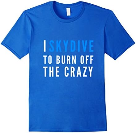 Men's I Skydive To Burn Off The Crazy T-Shirt Large Royal Blue