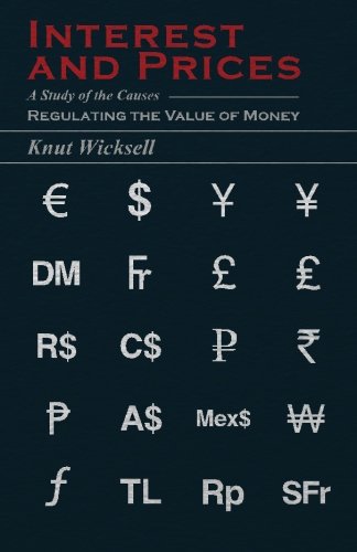 Interest and Prices - A Study of the Causes Regulating the Value of Money