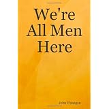 We're All Men Here ~ John Flanagan