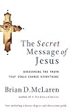 The Secret Message of Jesus: Uncovering the Truth that Could Change Everything