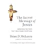The Secret Message of Jesus: Uncovering the Truth that Could Change Everything