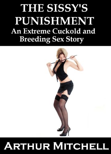 The Sissy's Punishment: An Extreme Cuckold and Breeding Sex Story