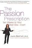 Passion Prescription, The: Ten Weeks to Your Best Sex -- Ever!
