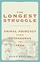 Longest Struggle: Animal Advocacy from Pythagoras to PETA