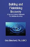Building and Maintaining Recovery: A Success-Centered Approach to Addiction Recovery