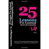 25 Lessons I've Learned about (Photography) Life! (in Color): 25 Lessons I've Learned about Life has been the #1 best selling photo essay on Amazon ... Inspirational and Spiritual categories.di Mr. Lorenzo Dom�nguez