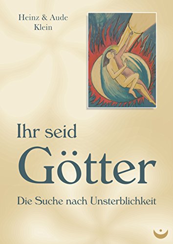 Ihr seid Götter: Die Suche nach Unsterblichkeit (German Edition)