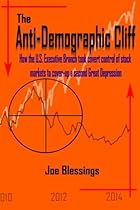 The Anti-Demographic Cliff: How the U.S. Executive Branch took covert control of stock markets to cover-up a second Great Depression The Anti-Demographic Cliff: How the U.S. Executive Branch took covert control of stock markets to cover-up a second Great Depression