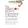 The Abortion Rights Controversy in America: A Legal Reader by N. E. H. Hull, Williamjames Hoffer, and Peter Charles Hoffer