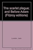 The scarlet plague; and Before Adam