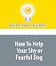 How To Help Your Shy or Fearful Dog: Safe, Easy Steps to Ease Your Dog's Stress
