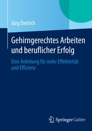Gehirngerechtes Arbeiten und beruflicher Erfolg: Eine Anleitung für mehr Effektivität und Effizienz (German Edition)