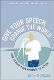 Give Your Speech, Change the World: How to Move Your Audience to Action