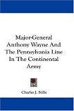 Major-General Anthony Wayne And The Pennsylvania Line In The Continental Army