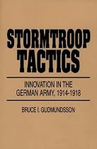 Stormtroop Tactics: Innovation in the German Army, 1914-1918