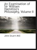 An Examination of Sir William Hamilton's Philosophy, Volume II
