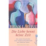 Die Liebe kennt keine Zeit: Die wahre Geschichte einer Seelenverwandschaft aus fr�heren Lebenvon "Brian L Weiss"