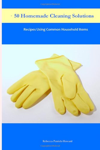 50 homemade cleaning solutions recipes using common household items