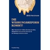 Die W�hrungsreform kommt!: �ber Versuche der Politik den Euro zu retten, fehlgeleitete Finanzm�rkte und wie sie ihr Verm�gen trotzdem sichernvon "Ulrich Horstmann"