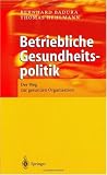 Betriebliche Gesundheitspolitik: Der Weg zur gesunden Organisation - Bernhard Badura, Thomas Hehlmann
