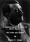 A Psychological Analysis of Adolf Hitler: His Life and Legend