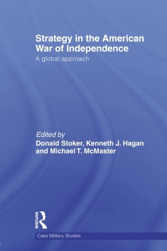 Strategy in the American War of Independence: A Global Approach (Cass Military Studies)