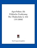 Produkt-Bild: Agos-Suhne ALS Politische Forderung Bei Thukydides I, 126-139 (1890)