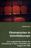 Filmindustrien in Ostmitteleuropa: Eine vergleichende Analyse der Entwicklung in Polen, Tschechien und Ungarn seit 1995 - Cornelia Z&uuml;rner