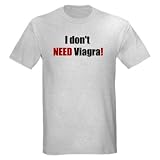 I dont NEED Viagra Dont Light T-Shirt by CafePress