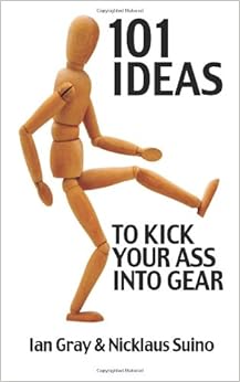 101 Ideas to Kick Your Ass Into Gear: Ian Gray,