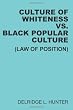 The Culture of Whiteness Versus Black Popular Culture: A Law of Position