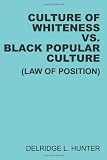 The Culture of Whiteness Versus Black Popular Culture: A Law of Position