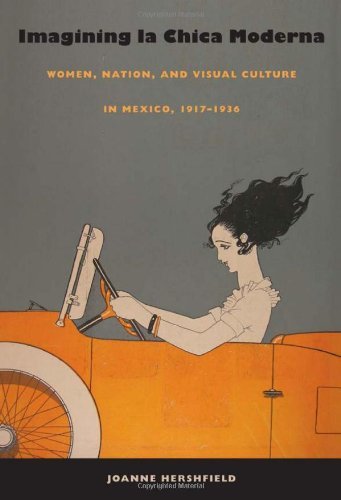 Imagining la Chica Moderna: Women, Nation, and Visual Culture in Mexico, 1917-1936