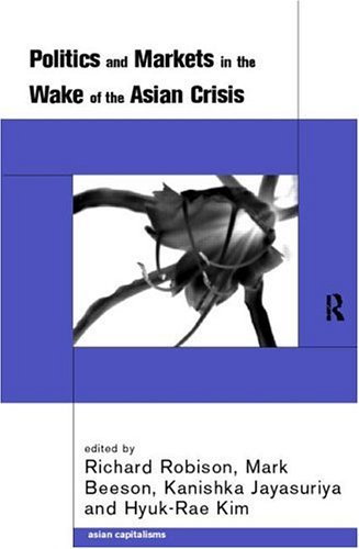 Politics and Markets in the Wake of the Asian Crisis (Asian Capitalisms)